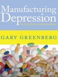 Manufacturing Depression: The Secret History of a Modern Disease, Gary Greenberg