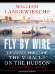 Fly by Wire: The Geese, the Glide, the Miracle on the Hudson, William Langewiesche
