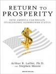Return to Prosperity: How America Can Regain Its Economic Superpower Status Audiobook