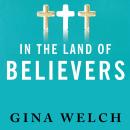 In the Land of Believers: An Outsider's Extraordinary Journey into the Heart of the Evangelical Chur Audiobook