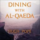 Dining with al-Qaeda: Three Decades Exploring the Many Worlds of the Middle East Audiobook