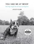 You Had Me at Woof: How Dogs Taught Me the Secrets of Happiness, Julie Klam