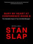 Bury My Heart at Conference Room B: The Unbeatable Impact of Truly Committed Managers, Stan Slap