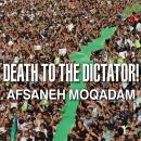 Death to the Dictator!: A Young Man Casts a Vote in Iran's 2009 Election and Pays a Devastating Pric Audiobook