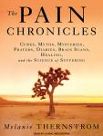 Pain Chronicles: Cures, Myths, Mysteries, Prayers, Diaries, Brain Scans, Healing, and the Science of Suffering, Melanie Thernstrom
