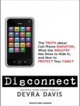 Disconnect: The Truth about Cell Phone Radiation, What the Industry Has Done to Hide It, and How to Protect Your Family, Devra Davis