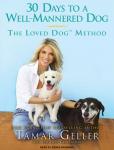 30 Days to a Well-Mannered Dog: The Loved Dog Method, Jonathan Grotenstein, Tamar Geller