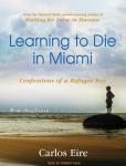 Learning to Die in Miami: Confessions of a Refugee Boy, Carlos M. N. Eire