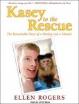 Kasey to the Rescue: The Remarkable Story of a Monkey and a Miracle, Ellen Rogers