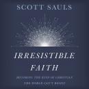 Irresistible Faith: Becoming the Kind of Christian the World Can't Resist Audiobook