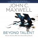 Beyond Talent: Become Someone Who Gets Extraordinary Results, John C. Maxwell