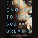 Close Enough To Hear God Breathe Audiobook