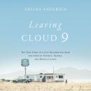Leaving Cloud 9: The True Story of a Life Resurrected from the Ashes of Poverty, Trauma, and Mental  Audiobook