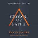 Grown-up Faith: The Big Picture for a Bigger Life Audiobook