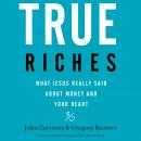 True Riches: What Jesus Really Said About Money and Your Heart Audiobook