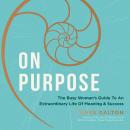 On Purpose: The Busy Woman's Guide to an Extraordinary Life of Meaning and Success Audiobook