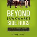 Beyond Awkward Side Hugs: Living as Christian Brothers and Sisters in a Sex-Crazed World Audiobook