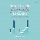 Developing Female Leaders: Navigate the Minefields and Release the Potential of Women in Your Church Audiobook