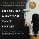Forgiving What You Can't Forget: Discover How to Move On, Make Peace with Painful Memories, and Create a Life That’s Beautiful Again, Lysa Terkeurst