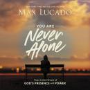 You Are Never Alone: Trust in the Miracle of God's Presence and Power, Max Lucado