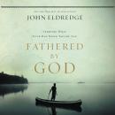 Fathered by God: Learning What Your Dad Could Never Teach You Audiobook