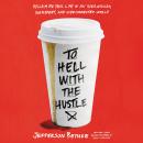 To Hell with the Hustle: Reclaiming Your Life in an Overworked, Overspent, and Overconnected World Audiobook