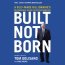 Built, Not Born: A Self-Made Billionaire's No-Nonsense Guide for Entrepreneurs Audiobook