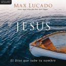 Jesús: El Dios que sabe tu nombre, Max Lucado
