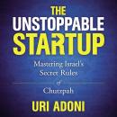 The Unstoppable Startup: Mastering Israel's Secret Rules of Chutzpah Audiobook