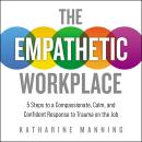 The Empathetic Workplace: 5 Steps to a Compassionate, Calm, and Confident Response to Trauma On the  Audiobook