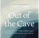 Out of the Cave: Stepping into the Light when Depression Darkens What You See Audiobook