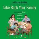 Take Back Your Family: From the Tyrants of Burnout, Busyness, Individualism, and the Nuclear Ideal Audiobook