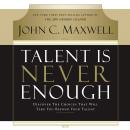 Talent Is Never Enough: Discover the Choices That Will Take You Beyond Your Talent Audiobook