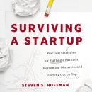 Surviving a Startup: Practical Strategies for Starting a Business, Overcoming Obstacles, and Coming  Audiobook