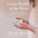 In the Middle of the Mess: Strength for This Beautiful, Broken Life