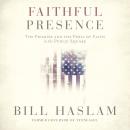 Faithful Presence: The Promise and the Peril of Faith in the Public Square Audiobook