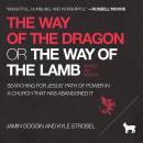 The Way of the Dragon or the Way of the Lamb: Searching for Jesus' Path of Power in a Church that Ha Audiobook