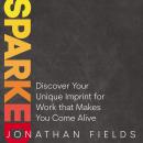 Sparked: Discover Your Unique Imprint for Work that Makes You Come Alive Audiobook