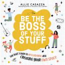 Be the Boss of Your Stuff: The Kids’ Guide to Decluttering and Creating Your Own Space, Allie Casazza