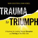 Trauma to Triumph: A Roadmap for Leading Through Disruption (and Thriving on the Other Side) Audiobook