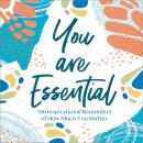 You Are Essential: 100 Inspirational Reminders of How Much You Matter Audiobook