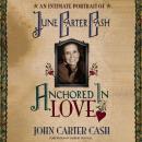 Anchored In Love: An Intimate Portrait of June Carter Cash, John Carter Cash