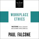 Workplace Ethics: Mastering Ethical Leadership and Sustaining a Moral Workplace Audiobook