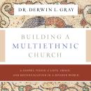The Building a Multiethnic Church: A Gospel Vision of Grace, Love, and Reconciliation in a Divided World Audiobook
