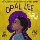 Opal Lee and What It Means to Be Free: The True Story of the Grandmother of Juneteenth Audiobook