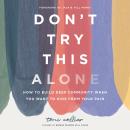 Don't Try This Alone: How to Build Deep Community When You Want to Hide from Your Pain Audiobook
