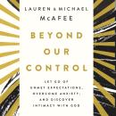 Beyond Our Control: Let Go of Unmet Expectations, Overcome Anxiety, and Discover Intimacy with God Audiobook
