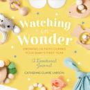 Watching in Wonder: Growing in Faith During Your Baby's First Year Audiobook