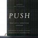 PUSH: Pray Until Something Happens: Divine Principles for Praying with Confidence, Discerning God's  Audiobook