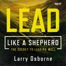 Lead Like a Shepherd: The Secret to Leading Well Audiobook